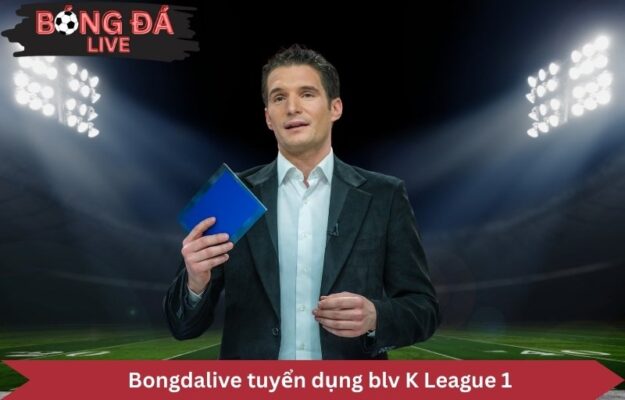 Bongdalive tuyển dụng blv K League 1